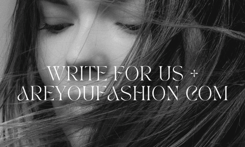 write for us + areyoufashion com